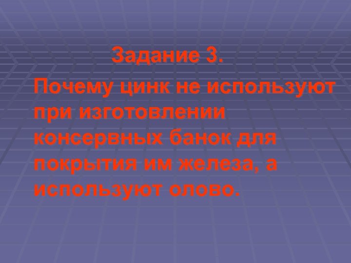  Задание 3. Почему цинк не используют при изготовлении консервных банок для покрытия им