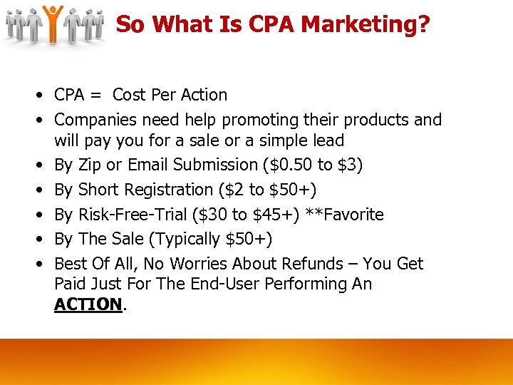 So What Is CPA Marketing? • CPA = Cost Per Action • Companies need