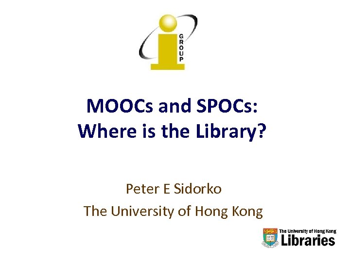 MOOCs and SPOCs: Where is the Library? Peter E Sidorko The University of Hong