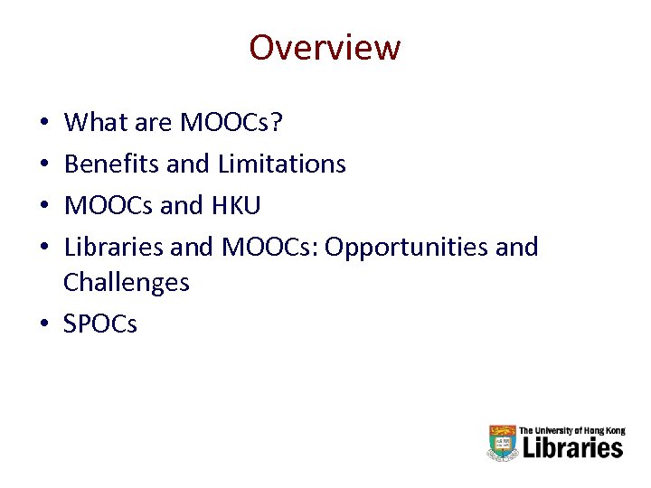 Overview What are MOOCs? Benefits and Limitations MOOCs and HKU Libraries and MOOCs: Opportunities
