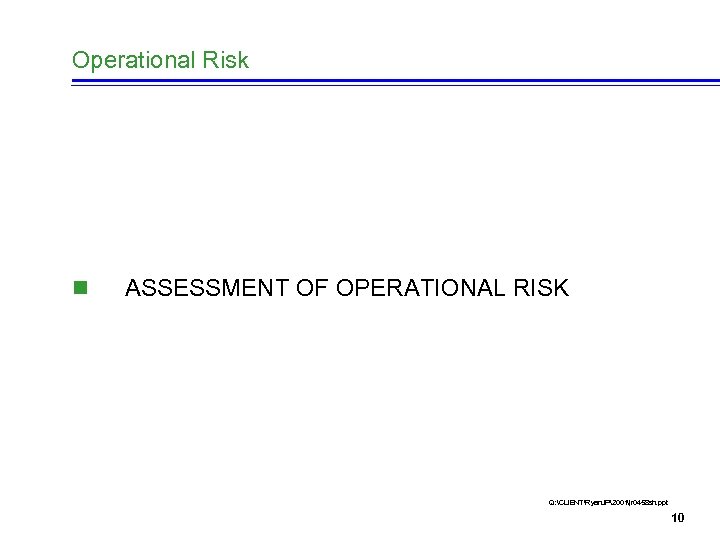Operational Risk n ASSESSMENT OF OPERATIONAL RISK Q: CLIENTRyan. JP2001jr 0458 sh. ppt 10