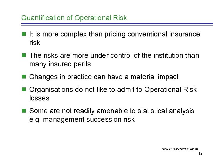 Quantification of Operational Risk n It is more complex than pricing conventional insurance risk