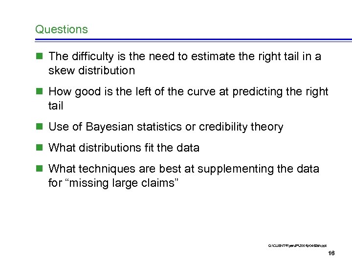 Questions n The difficulty is the need to estimate the right tail in a