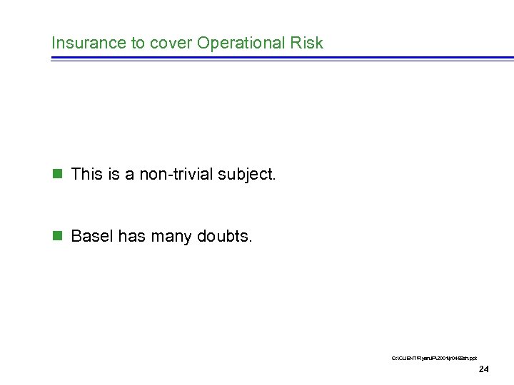 Insurance to cover Operational Risk n This is a non-trivial subject. n Basel has