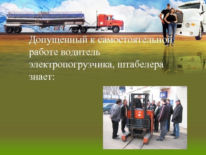 Допущенный к самостоятельной работе водитель электропогрузчика, штабелера знает: 