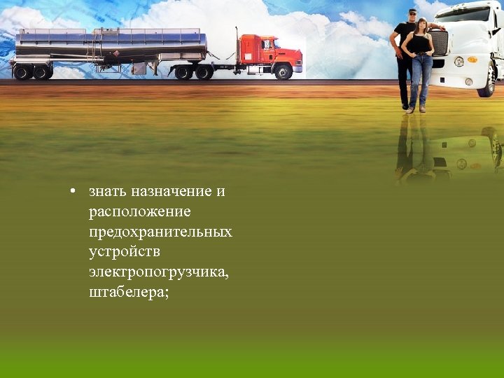  • знать назначение и расположение предохранительных устройств электропогрузчика, штабелера; 