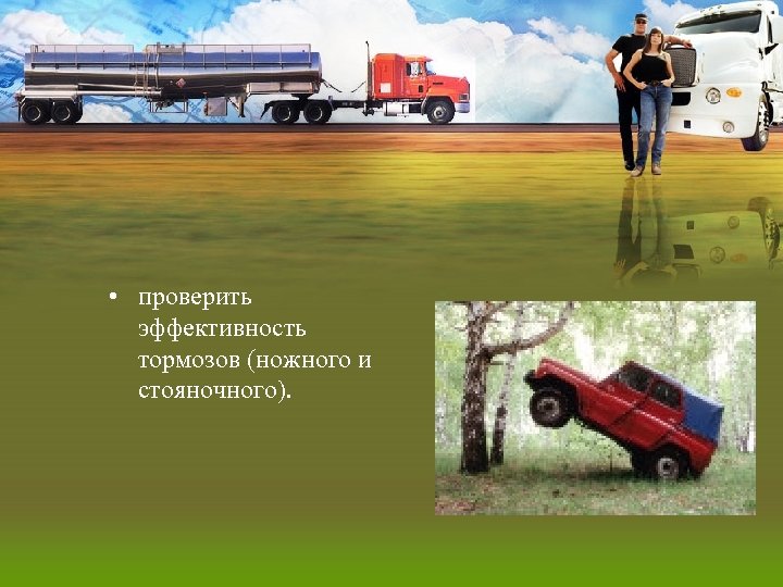  • проверить эффективность тормозов (ножного и стояночного). 