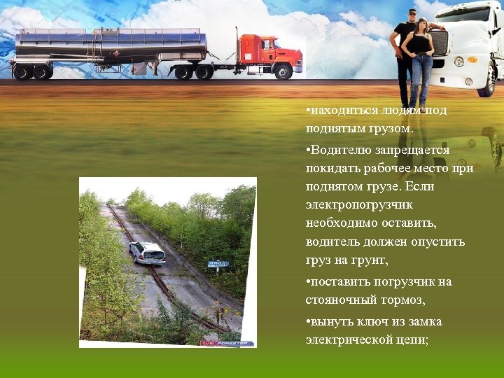  • находиться людям поднятым грузом. • Водителю запрещается покидать рабочее место при поднятом