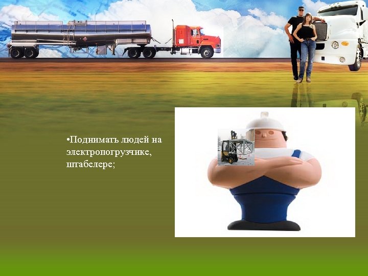  • Поднимать людей на электропогрузчике, штабелере; 