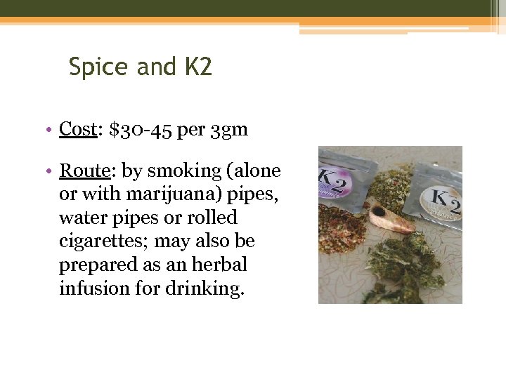 Spice and K 2 • Cost: $30 -45 per 3 gm • Route: by