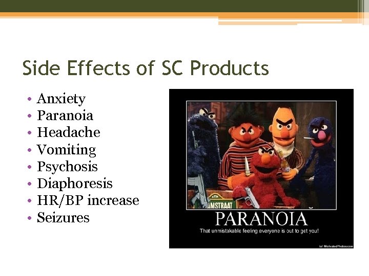 Side Effects of SC Products • • Anxiety Paranoia Headache Vomiting Psychosis Diaphoresis HR/BP