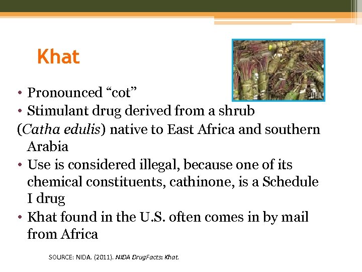 Khat • Pronounced “cot” • Stimulant drug derived from a shrub (Catha edulis) native