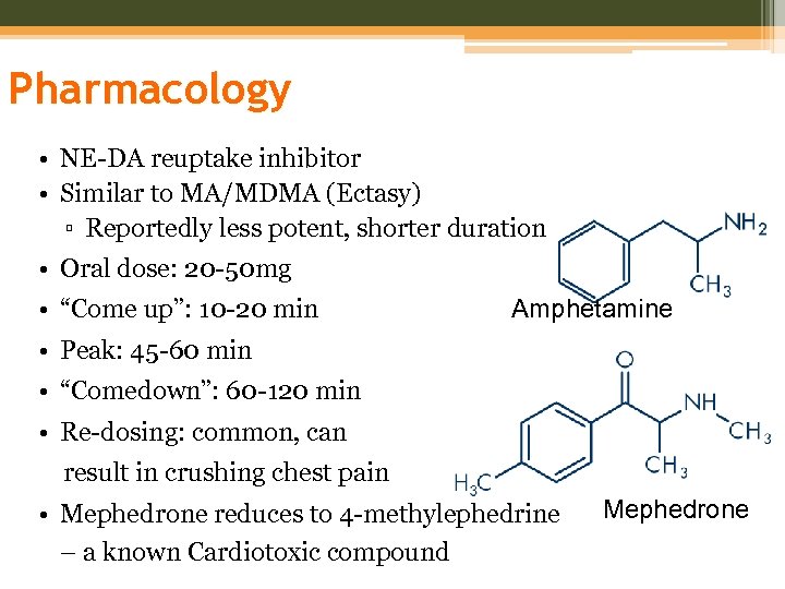 Pharmacology • NE-DA reuptake inhibitor • Similar to MA/MDMA (Ectasy) ▫ Reportedly less potent,