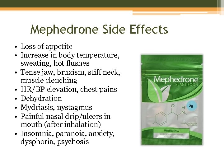 Mephedrone Side Effects • Loss of appetite • Increase in body temperature, sweating, hot