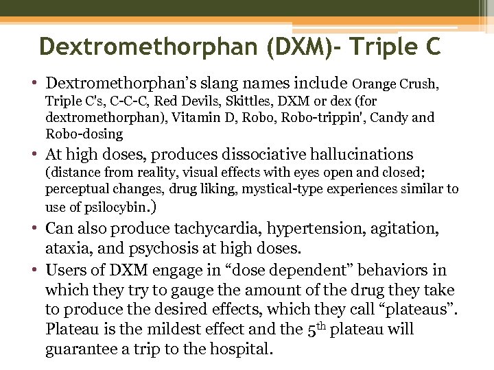 Dextromethorphan (DXM)- Triple C • Dextromethorphan’s slang names include Orange Crush, Triple C's, C-C-C,