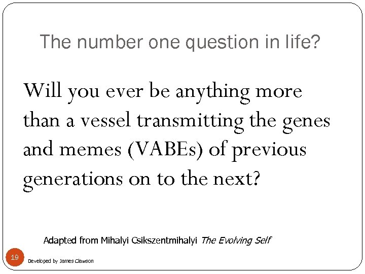 The number one question in life? Will you ever be anything more than a