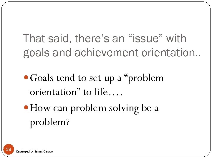 That said, there’s an “issue” with goals and achievement orientation. . Goals tend to
