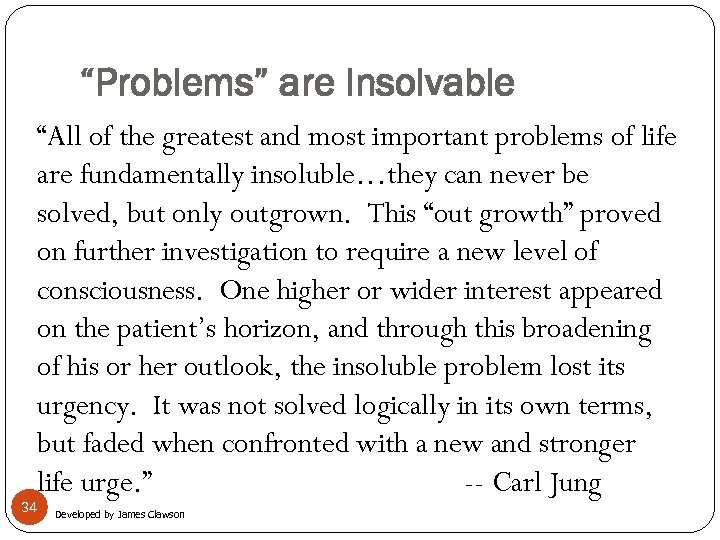 “Problems” are Insolvable “All of the greatest and most important problems of life are