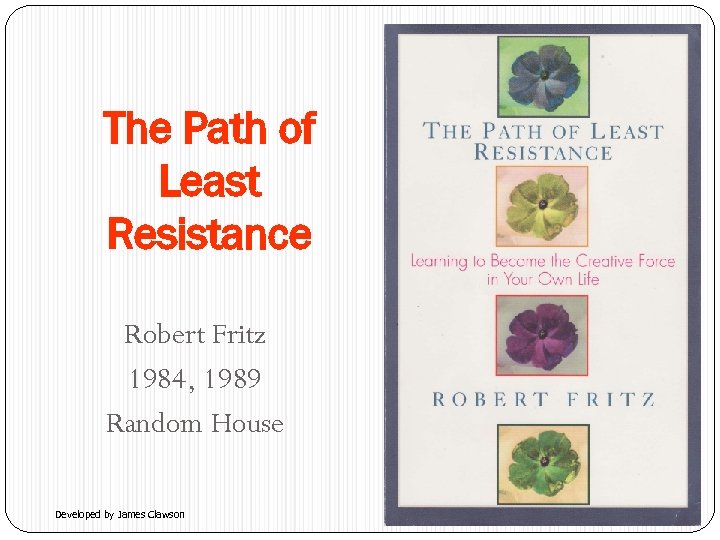 The Path of Least Resistance Robert Fritz 1984, 1989 Random House Developed by James