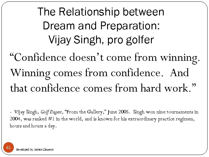 The Relationship between Dream and Preparation: Vijay Singh, pro golfer “Confidence doesn’t come from