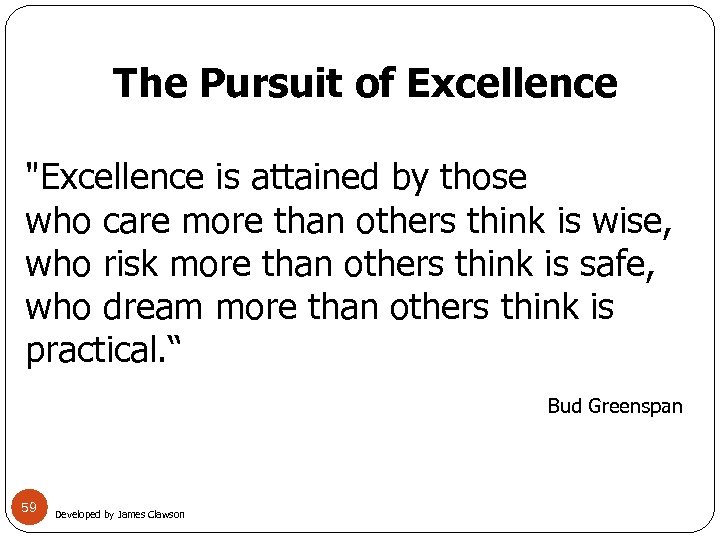 The Pursuit of Excellence "Excellence is attained by those who care more than others