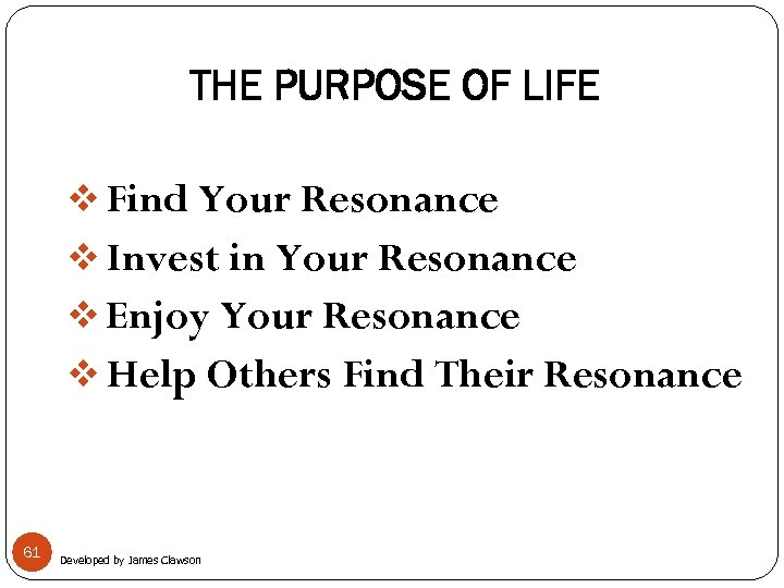 THE PURPOSE OF LIFE v Find Your Resonance v Invest in Your Resonance v
