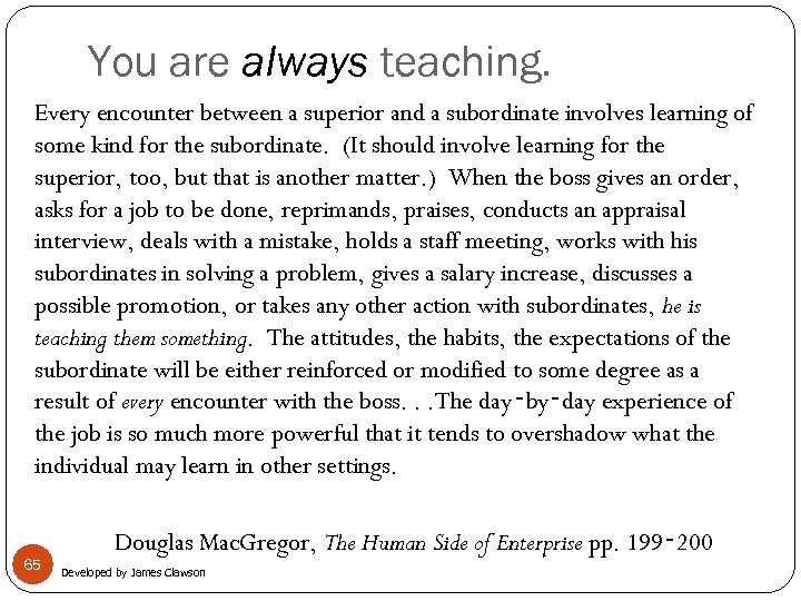 You are always teaching. Every encounter between a superior and a subordinate involves learning
