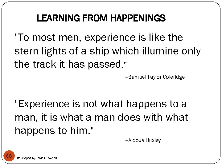 LEARNING FROM HAPPENINGS "To most men, experience is like the stern lights of a