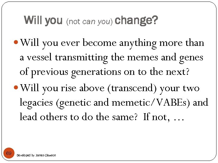 Will you (not can you) change? Will you ever become anything more than a