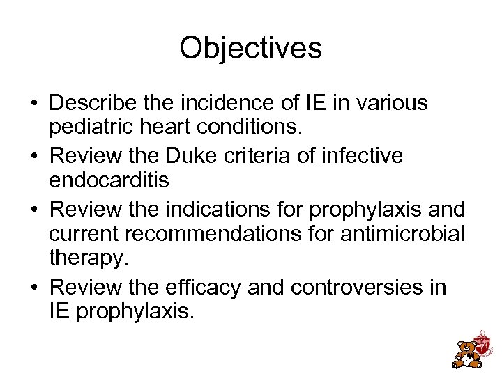 Objectives • Describe the incidence of IE in various pediatric heart conditions. • Review