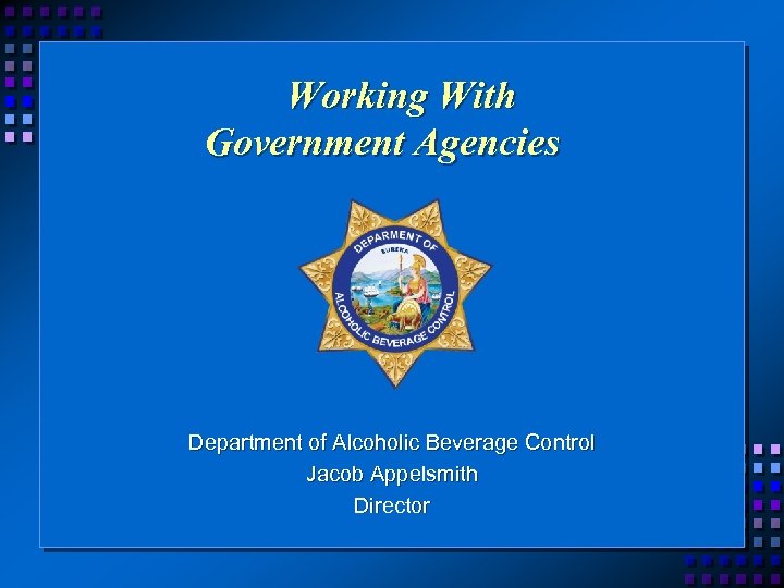 Working With Government Agencies Department of Alcoholic Beverage Control Jacob Appelsmith Director 