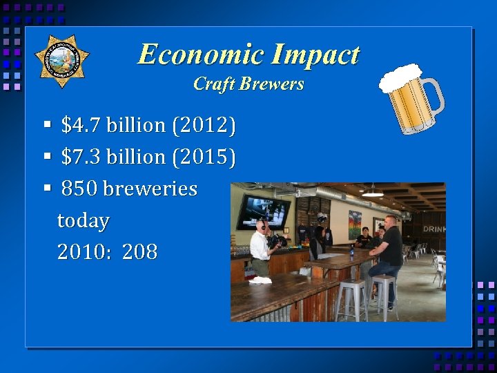 Economic Impact Craft Brewers § § § $4. 7 billion (2012) $7. 3 billion