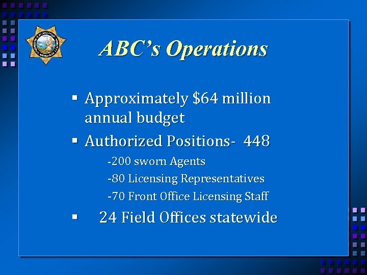 ABC’s Operations § Approximately $64 million annual budget § Authorized Positions- 448 -200 sworn