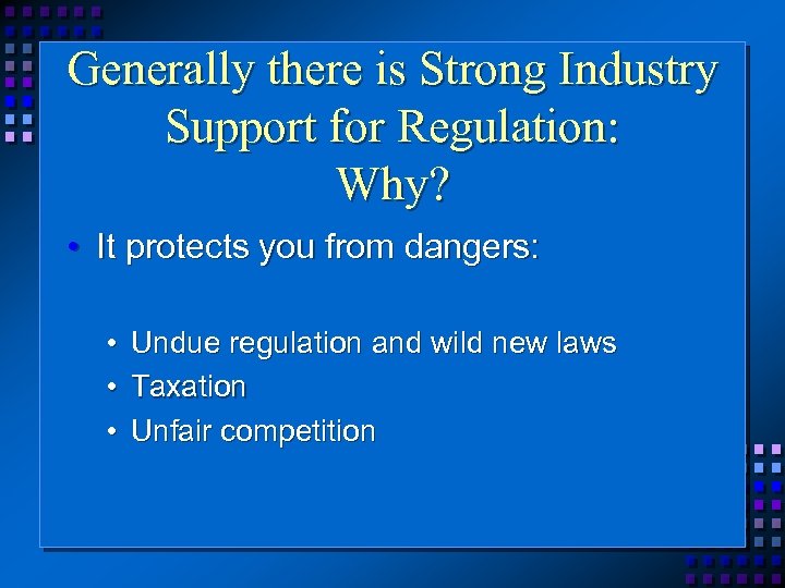 Generally there is Strong Industry Support for Regulation: Why? • It protects you from