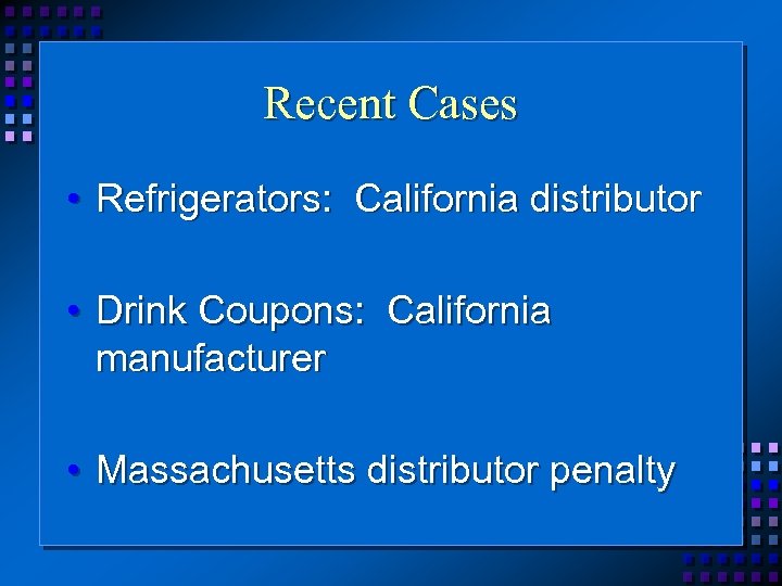 Recent Cases • Refrigerators: California distributor • Drink Coupons: California manufacturer • Massachusetts distributor