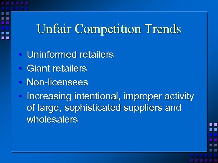 Unfair Competition Trends • • Uninformed retailers Giant retailers Non-licensees Increasing intentional, improper activity