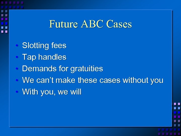 Future ABC Cases • • • Slotting fees Tap handles Demands for gratuities We