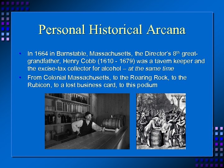 Personal Historical Arcana • In 1664 in Barnstable, Massachusetts, the Director’s 8 th greatgrandfather,