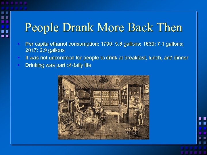 People Drank More Back Then • • • Per capita ethanol consumption: 1790: 5.