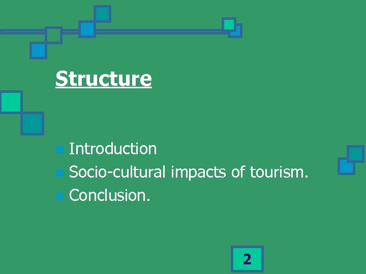 Structure Introduction n Socio-cultural impacts of tourism. n Conclusion. n 2 