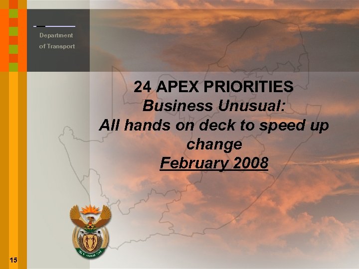 Department of Transport 24 APEX PRIORITIES Business Unusual: All hands on deck to speed
