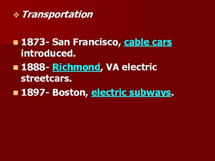 v Transportation n 1873 San Francisco, cable cars introduced. n 1888 Richmond, VA electric