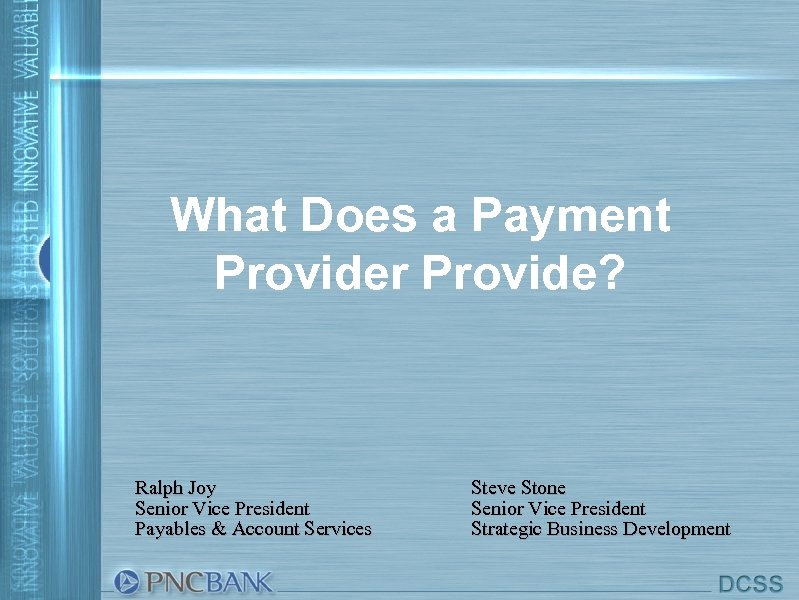 What Does a Payment Provider Provide? Ralph Joy Senior Vice President Payables & Account