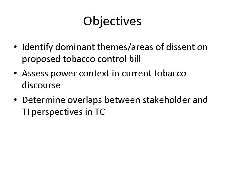 Objectives • Identify dominant themes/areas of dissent on proposed tobacco control bill • Assess