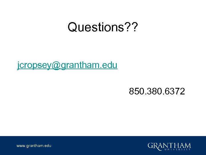 Questions? ? jcropsey@grantham. edu 850. 380. 6372 www. grantham. edu 