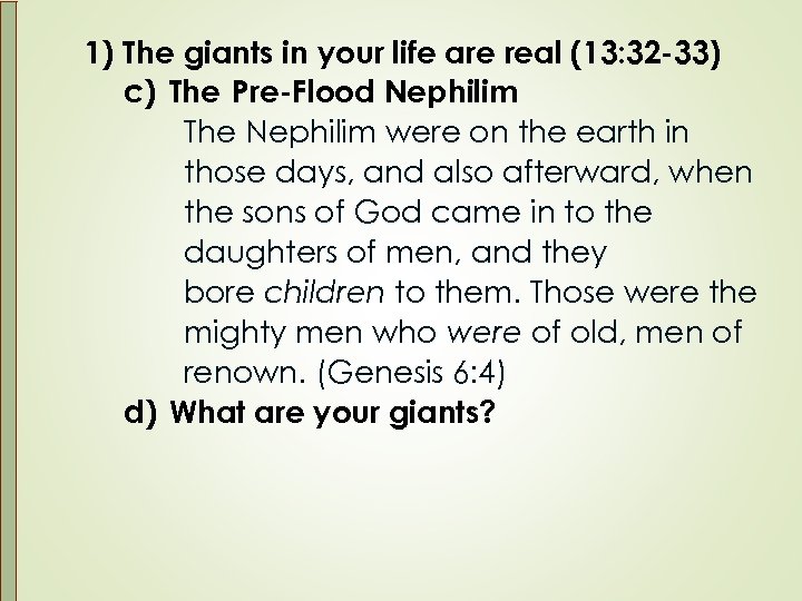 1) The giants in your life are real (13: 32 -33) c) The Pre-Flood