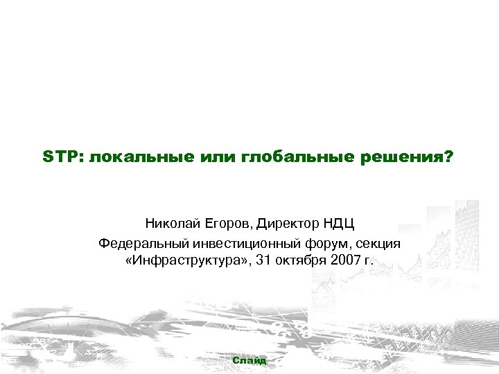 STP: локальные или глобальные решения? Николай Егоров, Директор НДЦ Федеральный инвестиционный форум, секция «Инфраструктура»