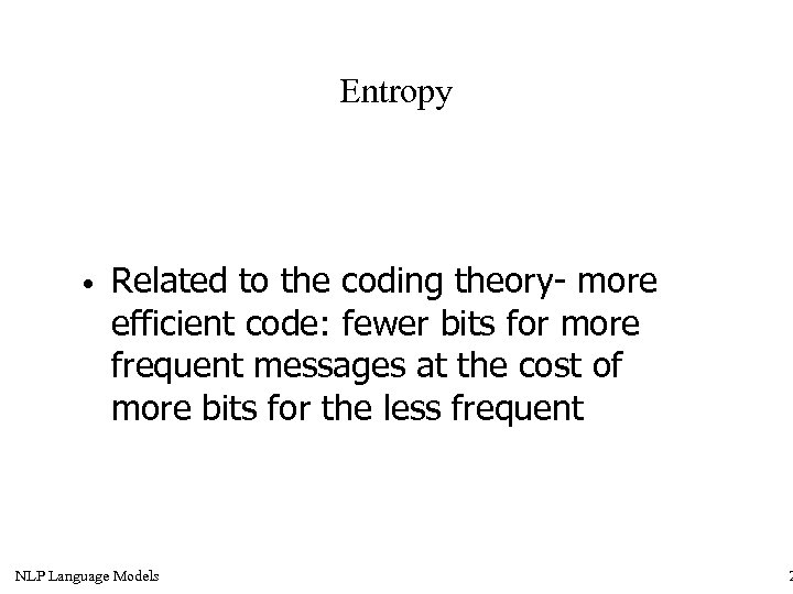 Entropy • Related to the coding theory- more efficient code: fewer bits for more