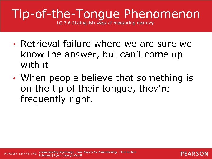 Tip-of-the-Tongue Phenomenon LO 7. 6 Distinguish ways of measuring memory. • Retrieval failure where