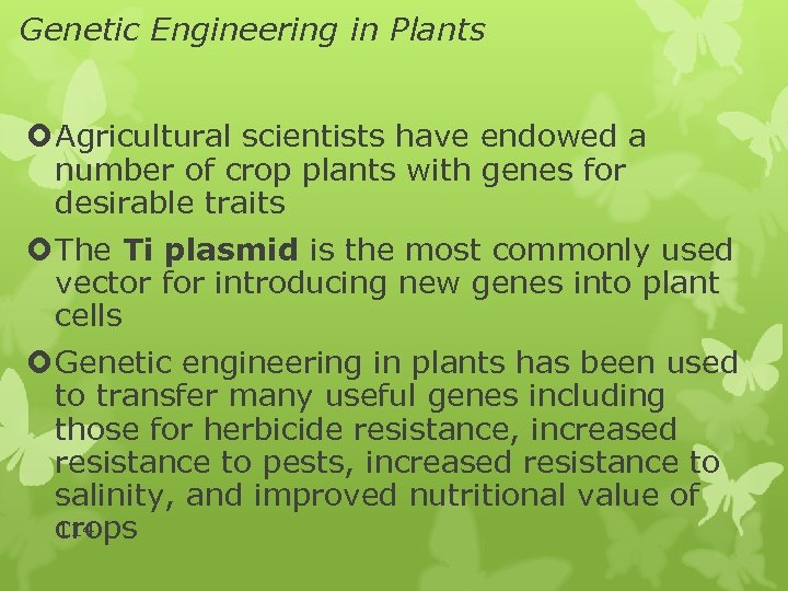 Genetic Engineering in Plants Agricultural scientists have endowed a number of crop plants with